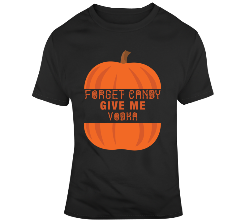 Forget Candy Give Me Vodka Funny Halloween Parody T Shirt Forget Candy Give Me Vodka Funny Halloween Parody T Shirt