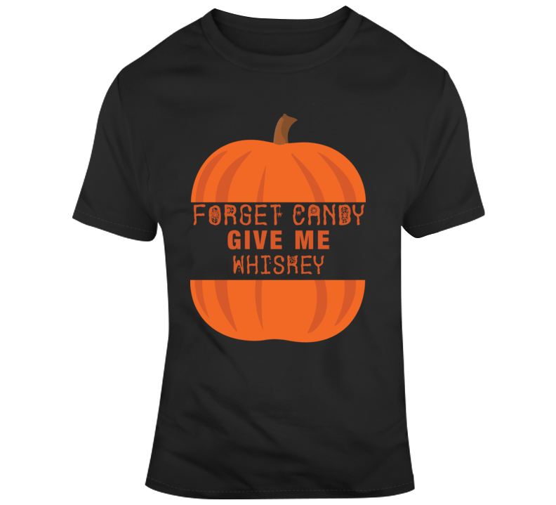 Forget Candy Give Me Whiskey Funny Halloween Parody T Shirt Forget Candy Give Me Whiskey Funny Halloween Parody T Shirt