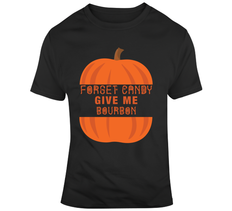 Forget Candy Give Me Bourbon Funny Halloween Parody T Shirt Forget Candy Give Me Bourbon Funny Halloween Parody T Shirt