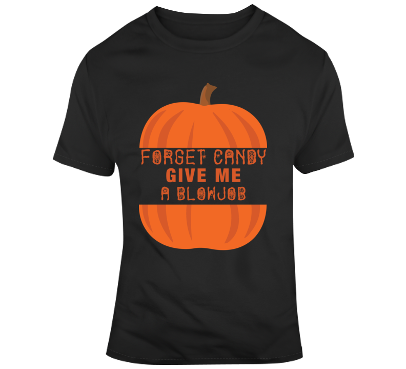 Forget Candy Give Me A Blowjob Funny Halloween Parody T Shirt Forget Candy Give Me A Blowjob Funny Halloween Parody T Shirt