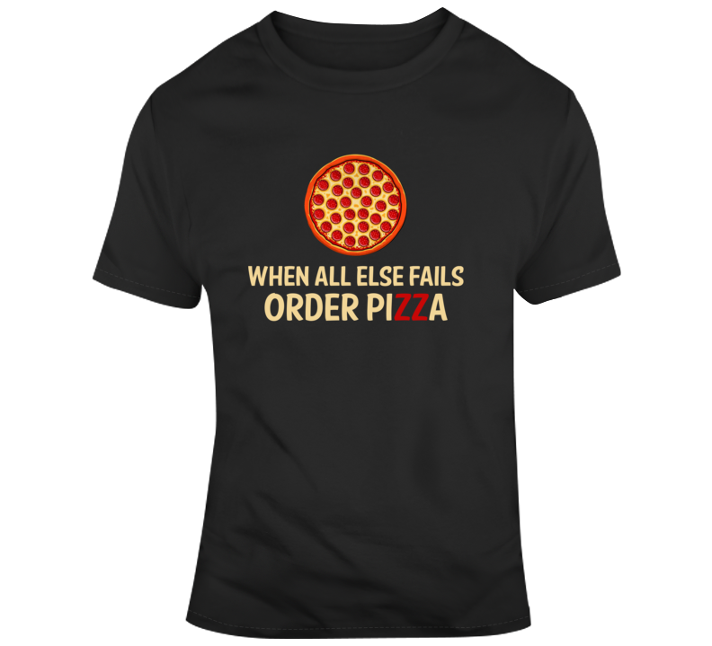 When All Else Fails Order Pizza Funny Food Italian Fan T Shirt When All Else Fails Order Pizza Funny Food Italian Fan T Shirt