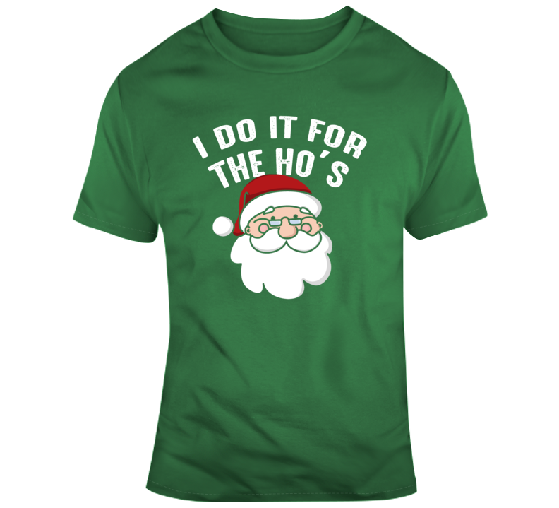 Santa Claus I Do It For The Ho's Funny Christmas T Shirt Santa Claus I Do It For The Ho's Funny Christmas T Shirt