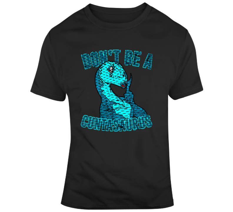 Don't Be A Cuntasaurus Funny Parody Joke Lol T Shirt Don't Be A Cuntasaurus Funny Parody Joke Lol T Shirt