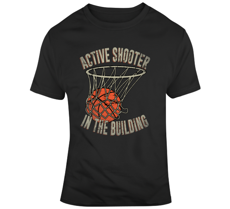 Active Shooter In The Building Swish Basketball Parody Real Player Wear T Shirt Active Shooter In The Building Swish Basketball Parody Real Player Wear T Shirt