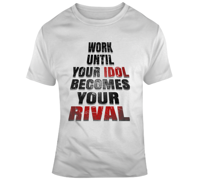 Work Until Your Idol Becomes Your Rival Quote Mma T Shirt Work Until Your Idol Becomes Your Rival Quote Mma T Shirt