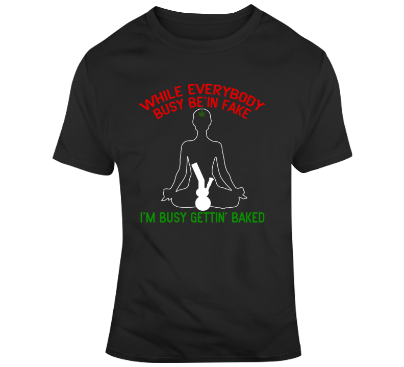 Being Fake I'm Baked Funny Stoner Cannabis Smoke Bong T Shirt Being Fake I'm Baked Funny Stoner Cannabis Smoke Bong T Shirt