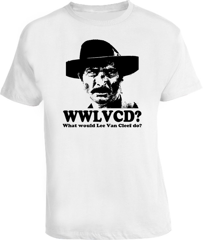 What would Lee Van Cleef do WWLVCD T Shirt What would Lee Van Cleef do WWLVCD T Shirt