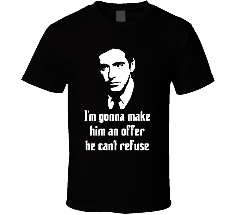 Godfather I'm gonna make him an offer he can't refuse T Shirt Godfather I'm gonna make him an offer he can't refuse T Shirt