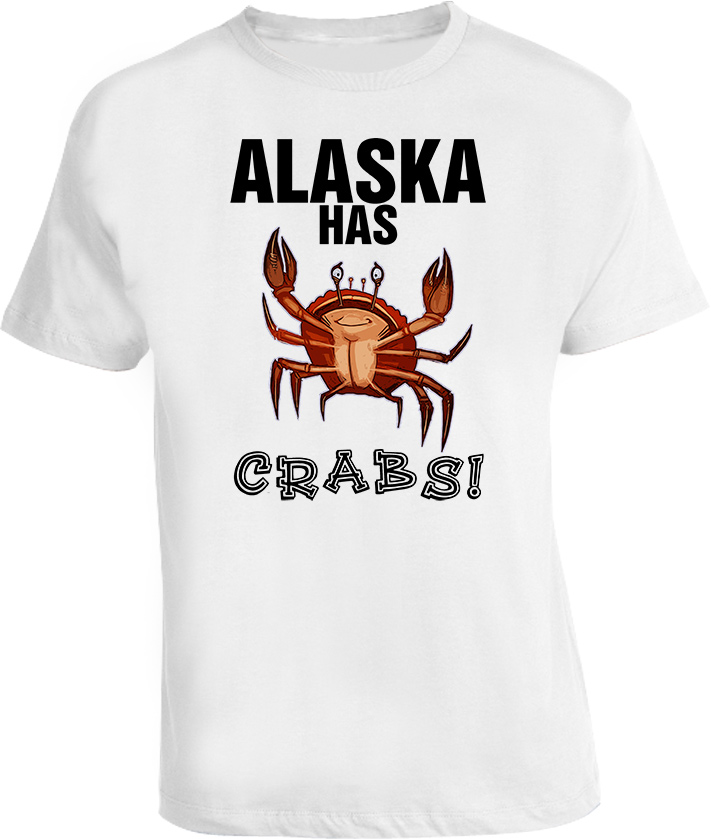Alaska we got crabs funny T Shirt Alaska we got crabs funny T Shirt