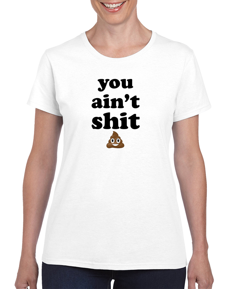 You Ain't Poop Funny T Shirt You Ain't Poop Funny T Shirt