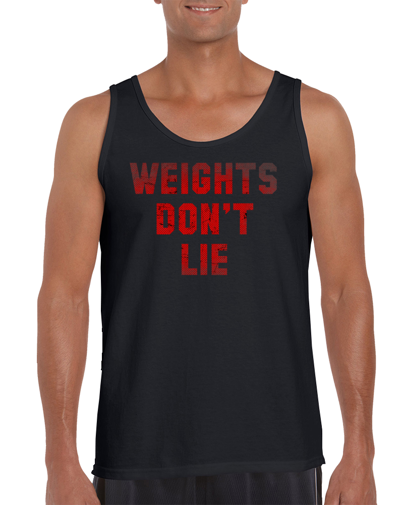 Weights Don't Lie Gym Tank Top T Shirt Weights Don't Lie Gym Tank Top T Shirt