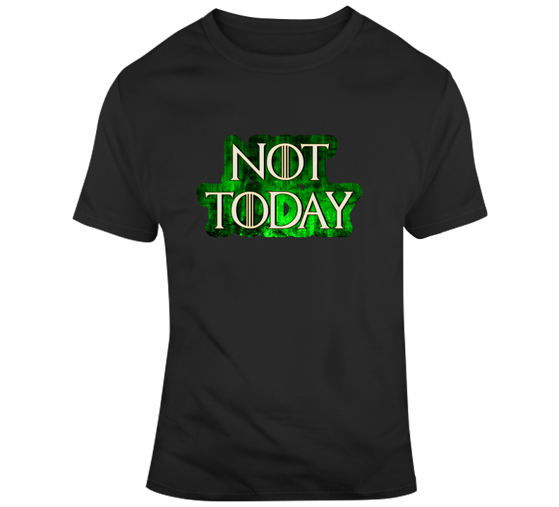 Arya Stark Not Today Parody Got T Shirt Arya Stark Not Today Parody Got T Shirt