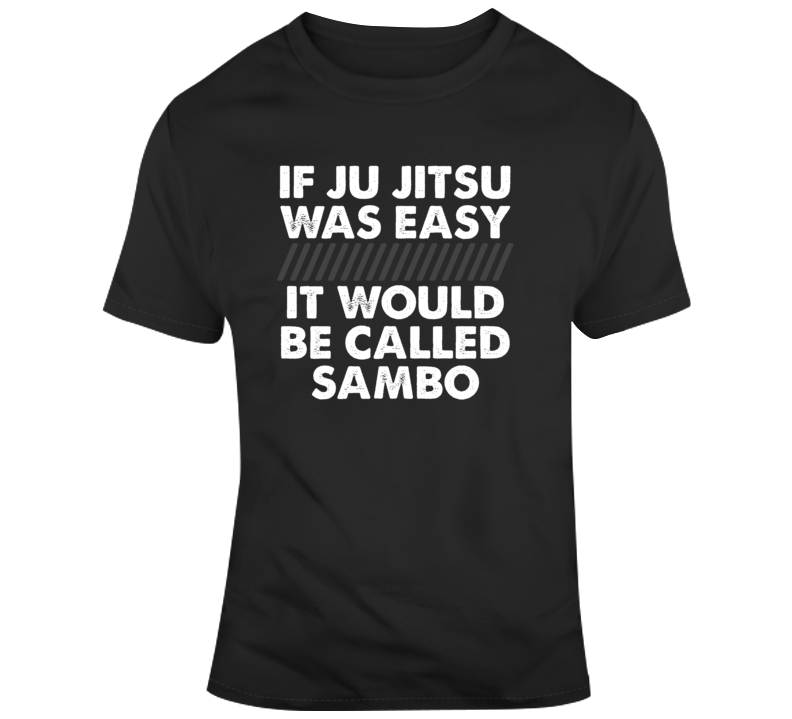 If Ju Jitsu Was Easy It Would Be Called Sambo Mma Funny T Shirt If Ju Jitsu Was Easy It Would Be Called Sambo Mma Funny T Shirt