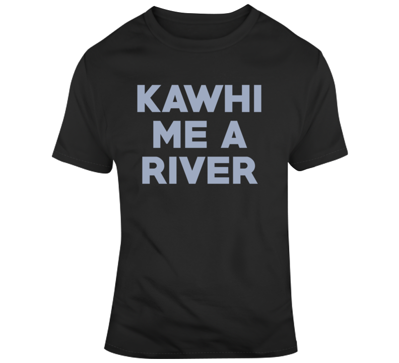 Kawhi Me A River Toronto Basketball Fan T Shirt Kawhi Me A River Toronto Basketball Fan T Shirt