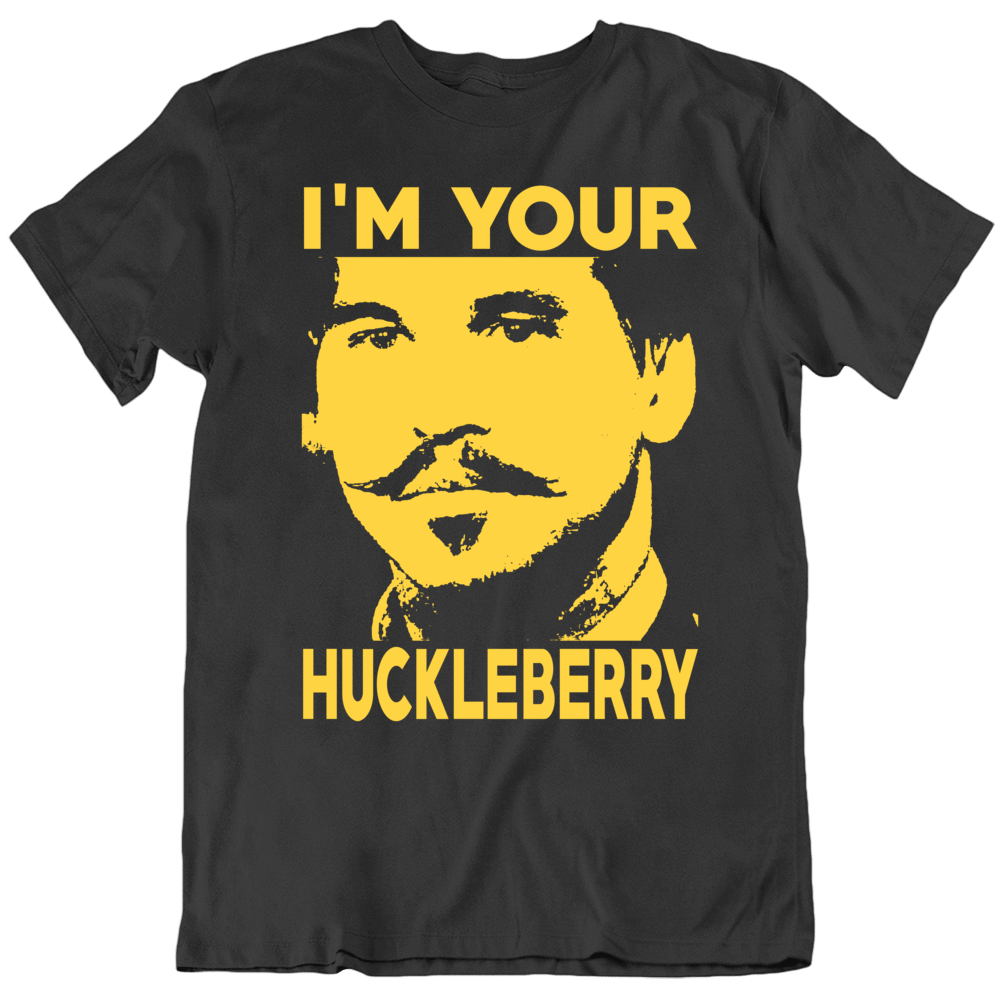 I'm Your Huckleberry Doc Val Kilmer Fan Tombstone Movie T Shirt I'm Your Huckleberry Doc Val Kilmer Fan Tombstone Movie T Shirt