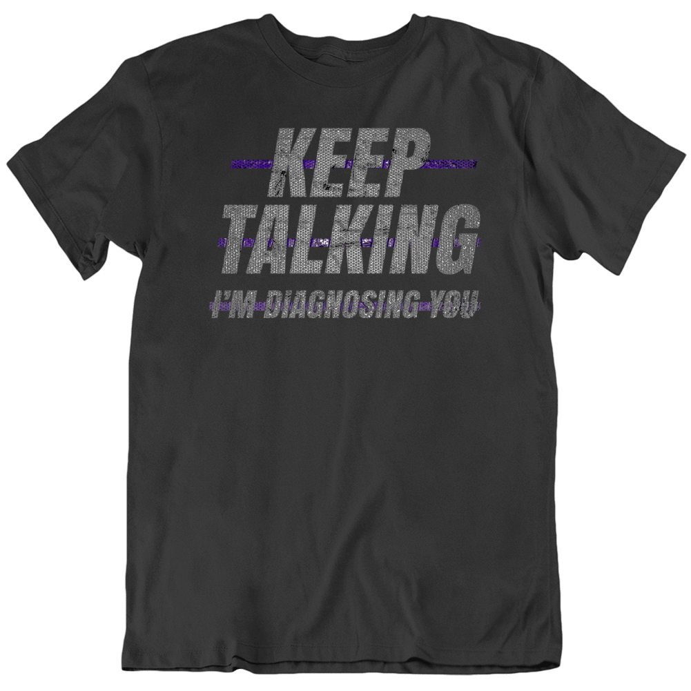 Keep Talking I'm Diagnosing You Funny Sarcasm T Shirt Keep Talking I'm Diagnosing You Funny Sarcasm T Shirt