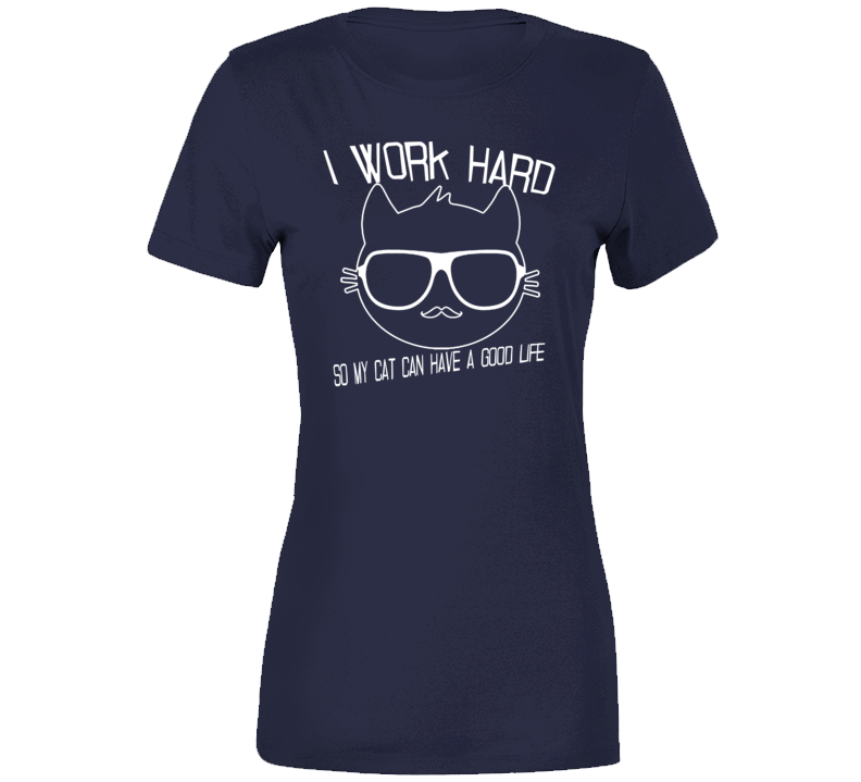 I Work Hard For My Cat Lovers Funny Pet Ladies T Shirt I Work Hard For My Cat Lovers Funny Pet Ladies T Shirt
