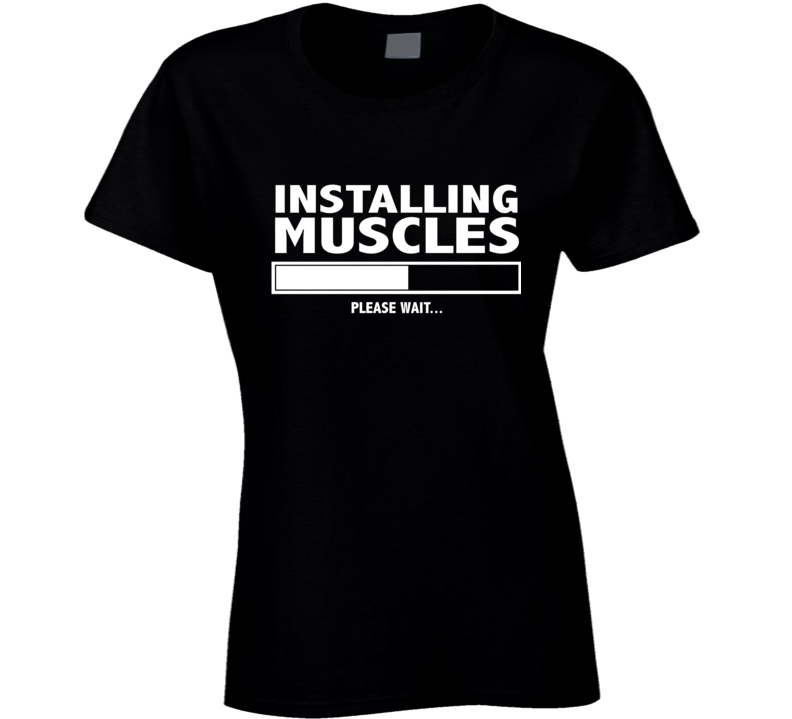 Installing Muscles Please Wait Gym Workout Gear Ladies T Shirt Installing Muscles Please Wait Gym Workout Gear Ladies T Shirt