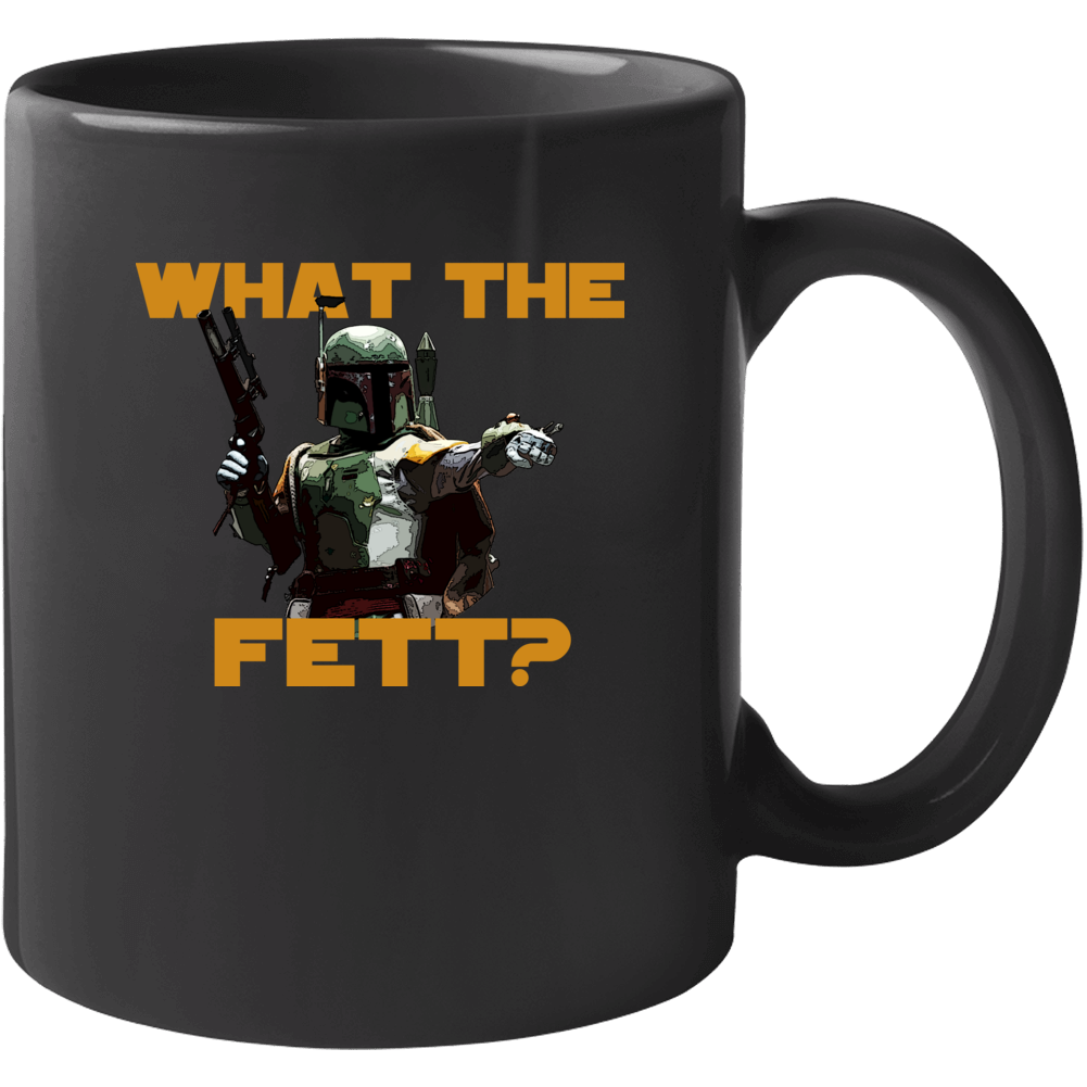 What The Fett Funny Star Wars Movie Fanboy Mug What The Fett Funny Star Wars Movie Fanboy Mug
