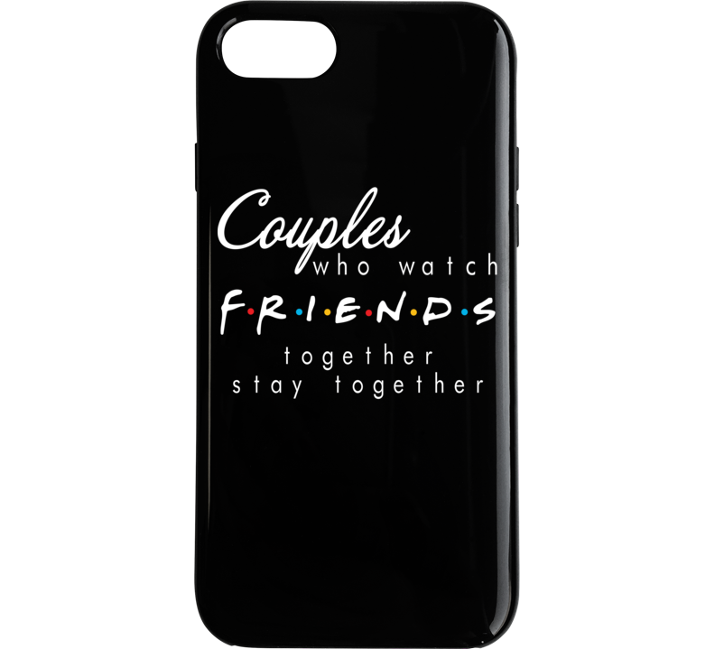Couples Who Watch Friends Together Say Together Funny Tv Netflix Fan Phone Case Couples Who Watch Friends Together Say Together Funny Tv Netflix Fan Phone Case