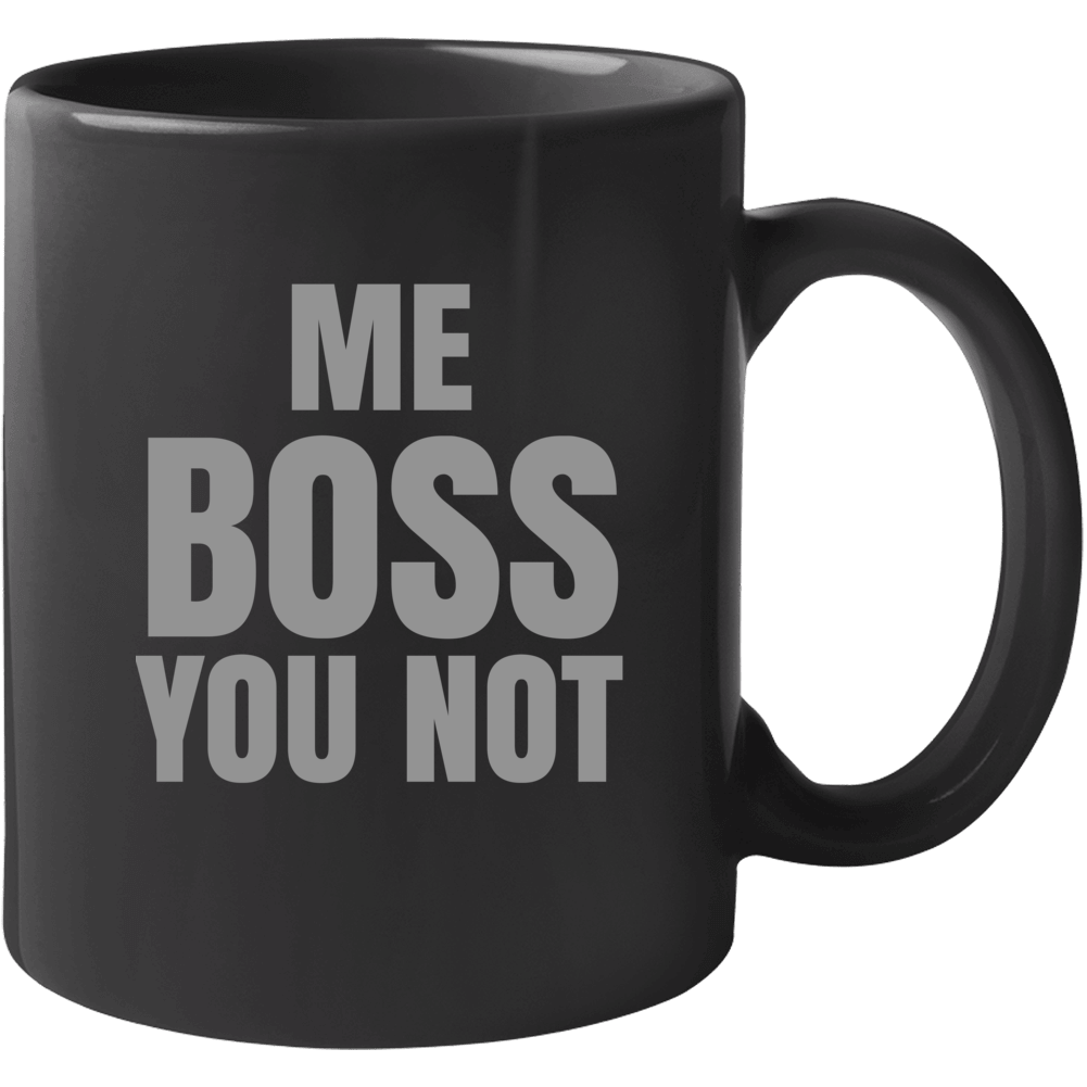 Me Boss You Not Cop Funny Coffee Mug Me Boss You Not Cop Funny Coffee Mug