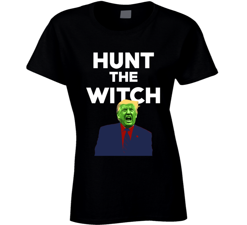 Hunt The Witch Impeach Trump Liberal Usa Ladies T Shirt Hunt The Witch Impeach Trump Liberal Usa Ladies T Shirt