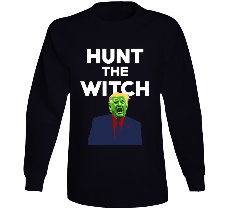 Hunt The Witch Impeach Trump Liberal Usa Long Sleeve Hunt The Witch Impeach Trump Liberal Usa Long Sleeve