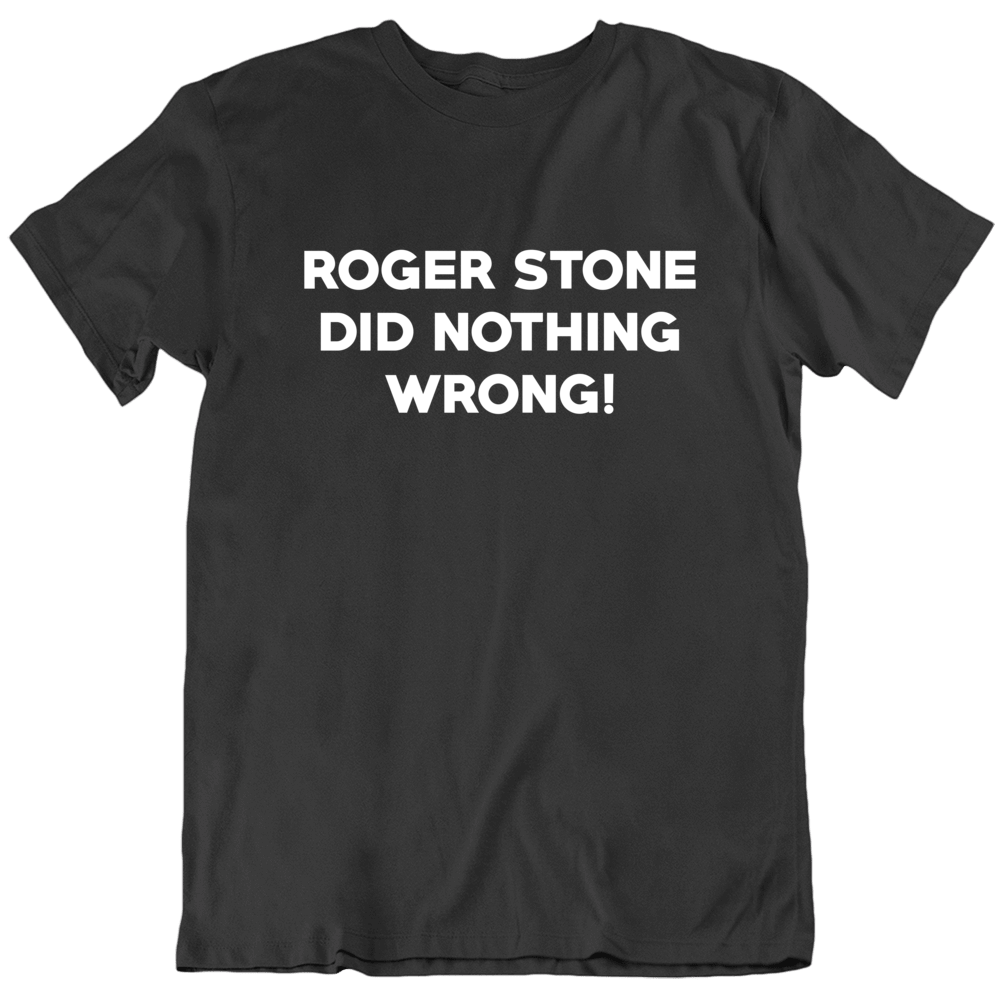 Roger Stone Did Nothing Wrong Usa Politics T Shirt Roger Stone Did Nothing Wrong Usa Politics T Shirt