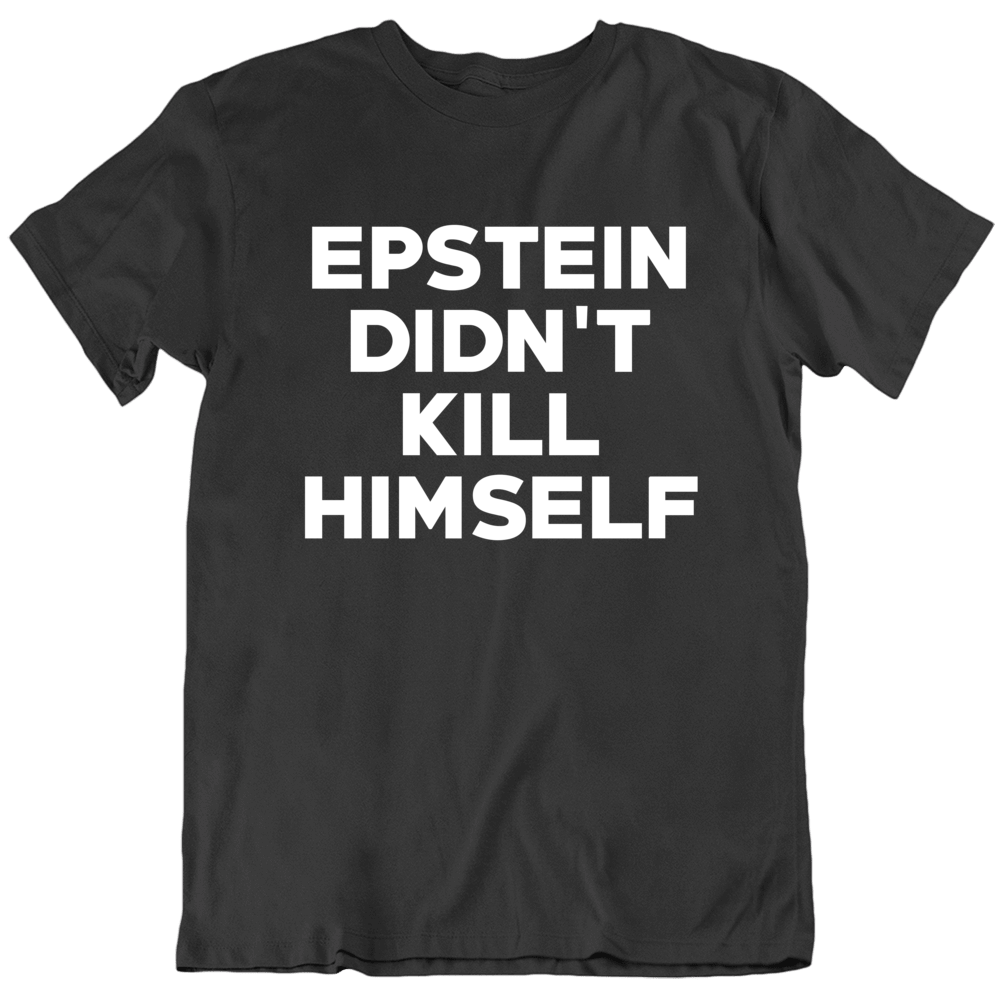 Epstein Didn't Kill Himself Scandal T Shirt Epstein Didn't Kill Himself Scandal T Shirt