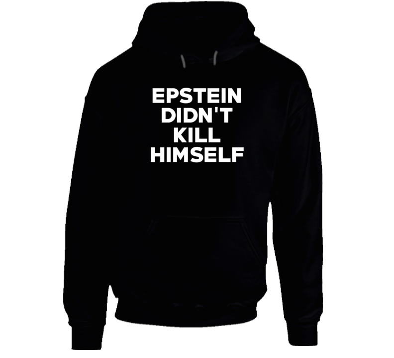 Epstein Didn't Kill Himself Scandal Hoodie Epstein Didn't Kill Himself Scandal Hoodie