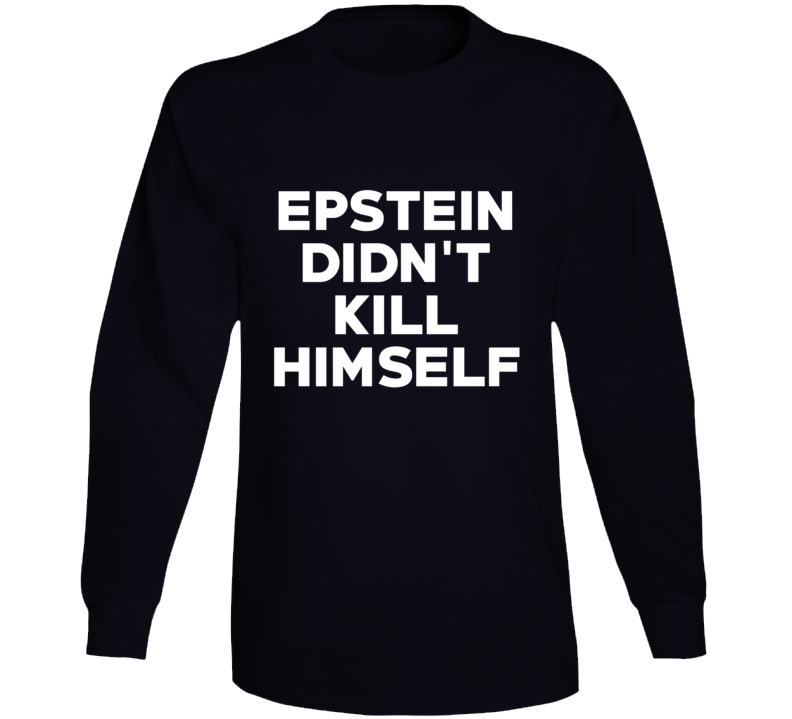 Epstein Didn't Kill Himself Scandal Long Sleeve Epstein Didn't Kill Himself Scandal Long Sleeve