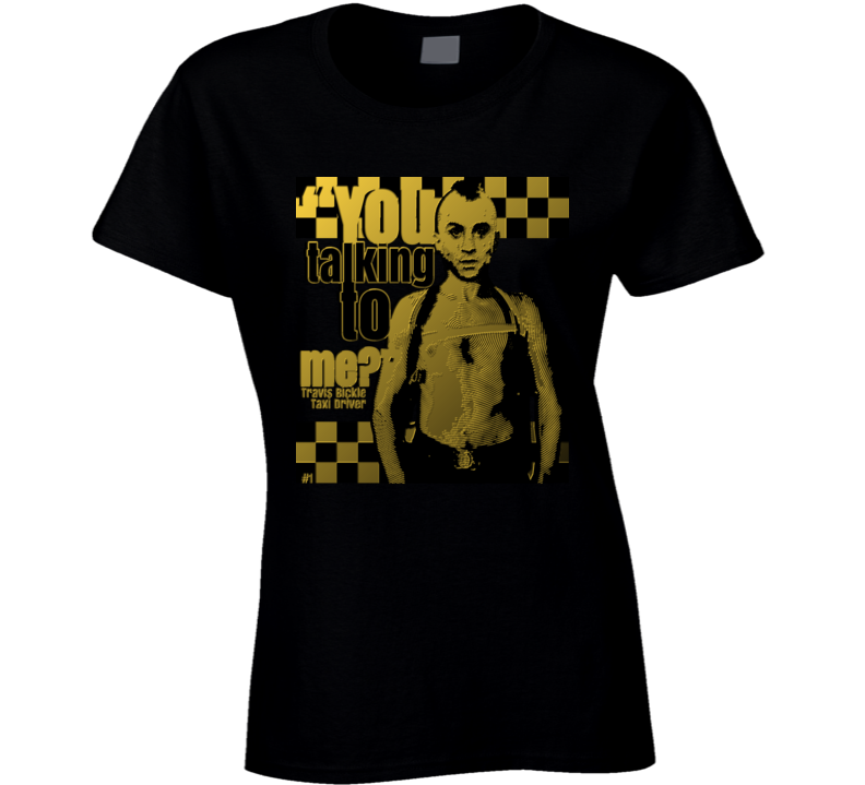 Travis Bickle Taxi Driver Classic You Talking To Me Movie Ladies T Shirt Travis Bickle Taxi Driver Classic You Talking To Me Movie Ladies T Shirt