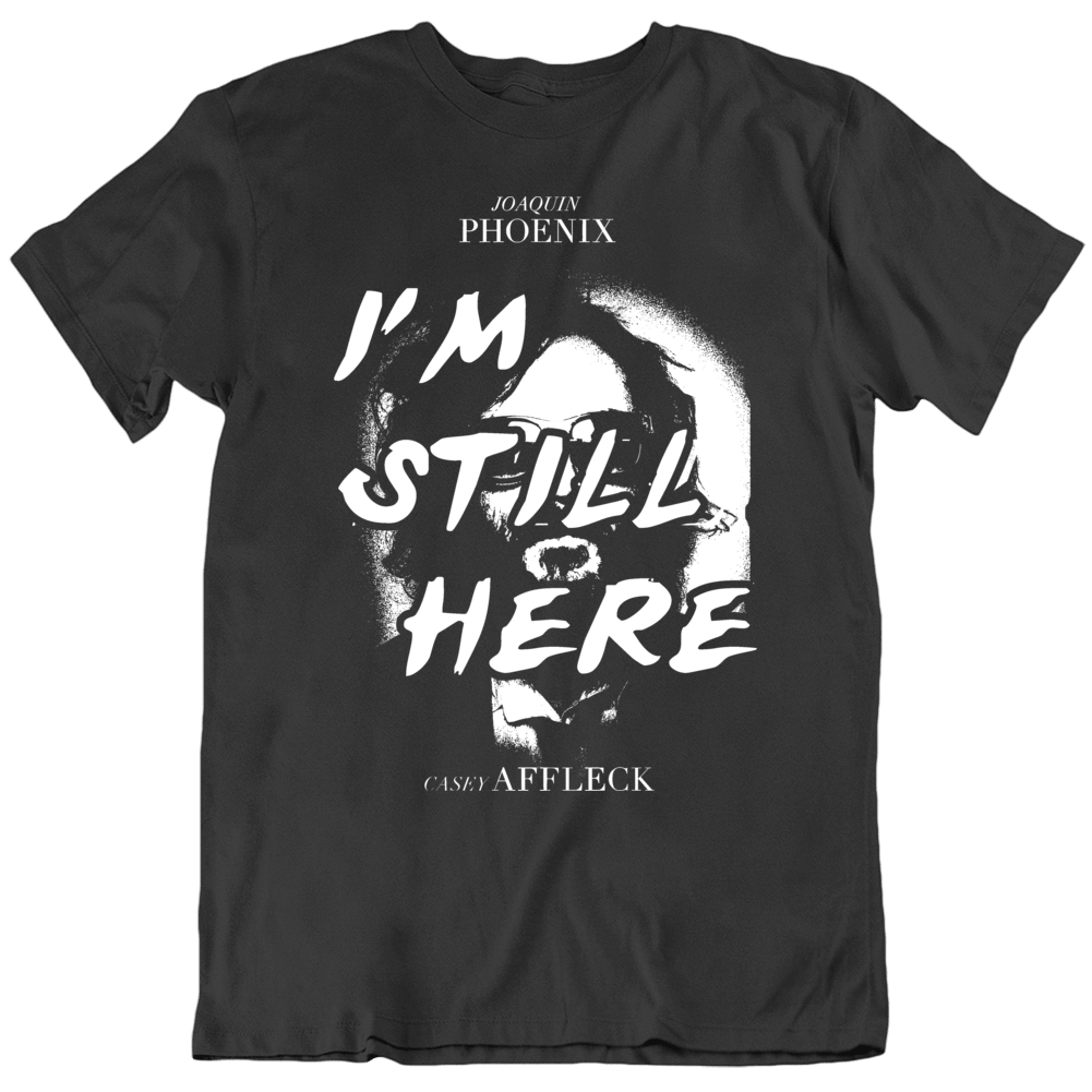 I'm Still Here Joaquin Phoenix Movie Fan T Shirt I'm Still Here Joaquin Phoenix Movie Fan T Shirt