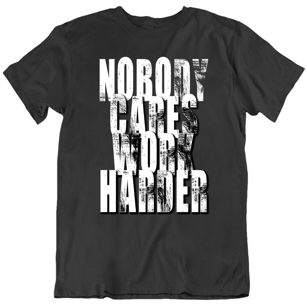 Nobody Cares Work Harder Sports Quote T Shirt Nobody Cares Work Harder Sports Quote T Shirt