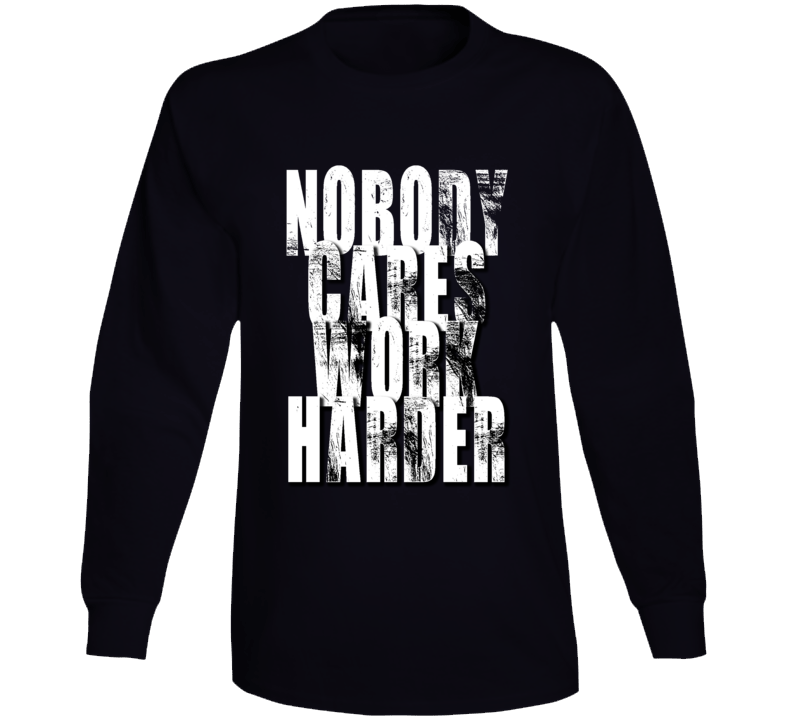 Nobody Cares Work Harder Sports Quote Long Sleeve Nobody Cares Work Harder Sports Quote Long Sleeve