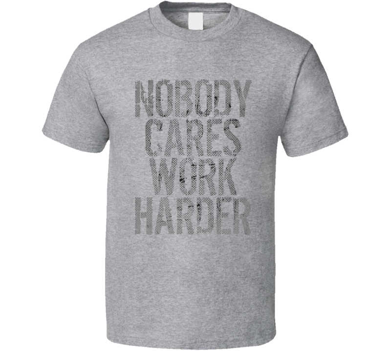 Nobody Cares Work Harder Sports Quote Basketball T Shirt Nobody Cares Work Harder Sports Quote Basketball T Shirt