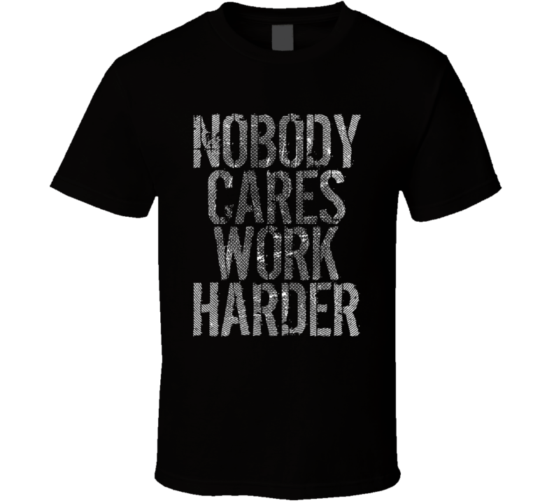 Nobody Cares Work Harder Sports Quote Hockey T Shirt Nobody Cares Work Harder Sports Quote Hockey T Shirt