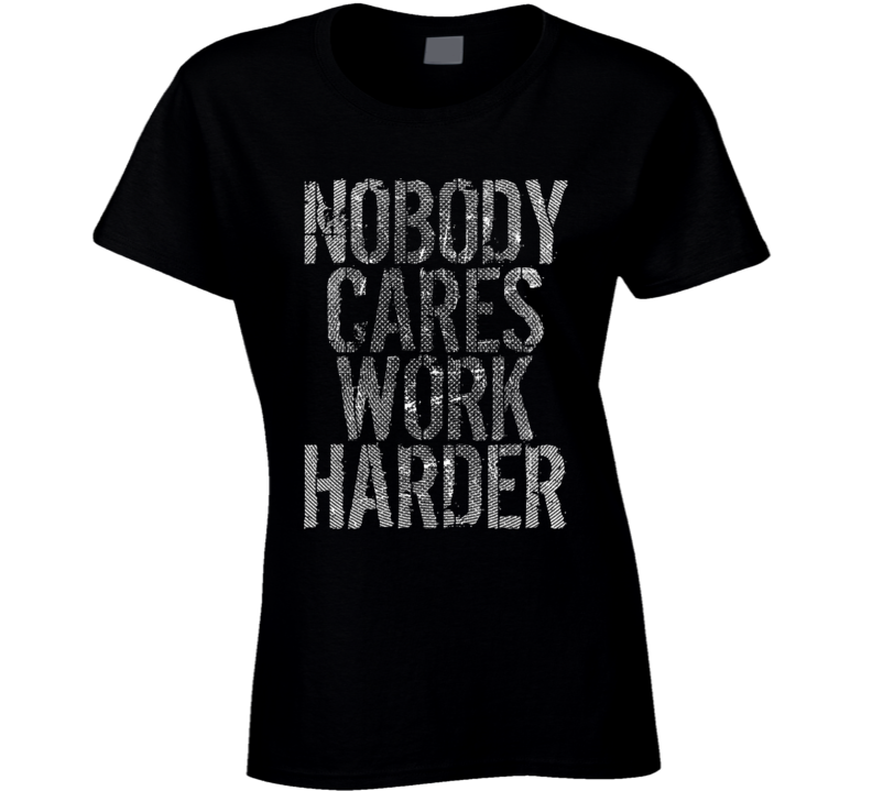 Nobody Cares Work Harder Sports Quote Hockey Ladies T Shirt Nobody Cares Work Harder Sports Quote Hockey Ladies T Shirt