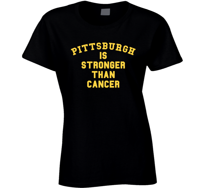 Pittsburgh Is Stronger Than Cancer Football Fan Ladies T Shirt Pittsburgh Is Stronger Than Cancer Football Fan Ladies T Shirt