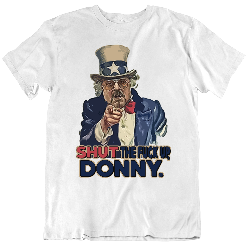 Shut The F Up Donny Funny Big Lebowski Donald Trump Parody Usa Uncle Sam T Shirt Shut The F Up Donny Funny Big Lebowski Donald Trump Parody Usa Uncle Sam T Shirt