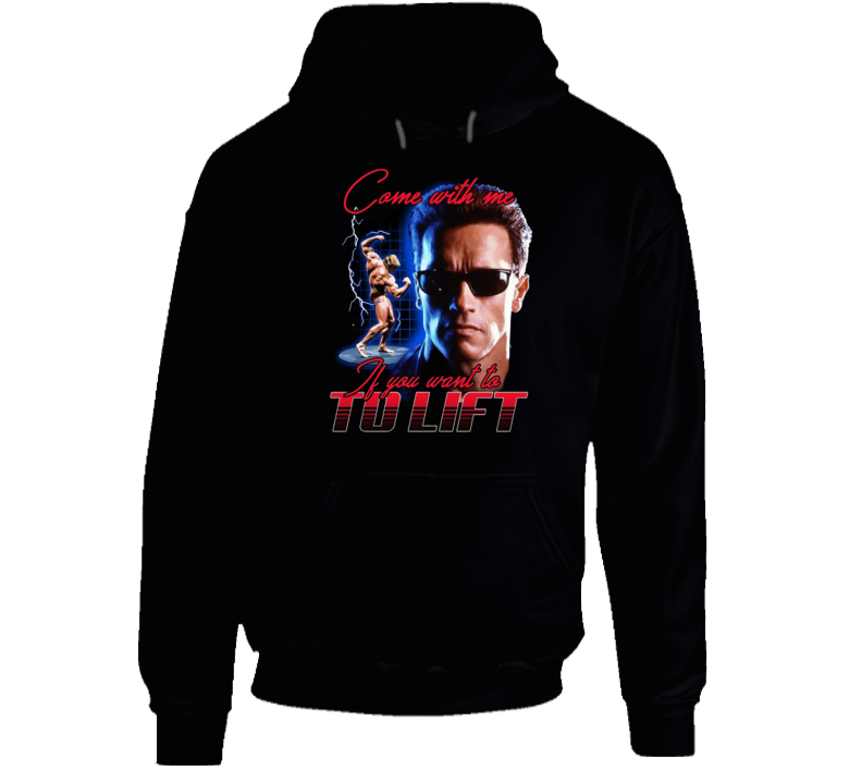 Arnold Schwarzenegger Come With Me If You Wnat To Lift Funny Parody Hoodie Arnold Schwarzenegger Come With Me If You Wnat To Lift Funny Parody Hoodie