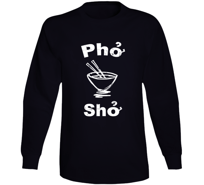 Pho Sho Funny Vietnam Soup Funny Food Fan Long Sleeve Pho Sho Funny Vietnam Soup Funny Food Fan Long Sleeve