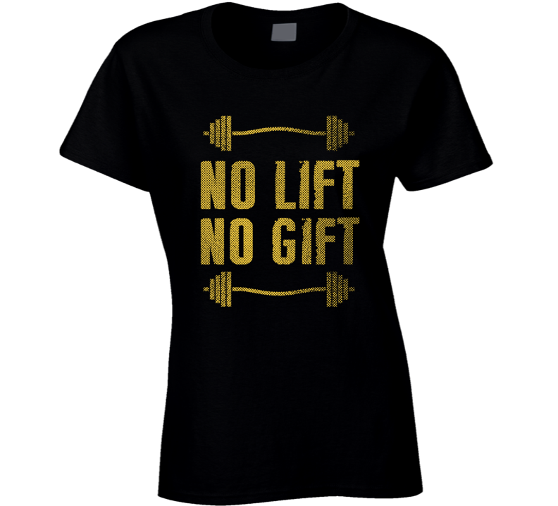 No Lift No Gift Gym Workout Gear Motivation Quote Ladies T Shirt No Lift No Gift Gym Workout Gear Motivation Quote Ladies T Shirt