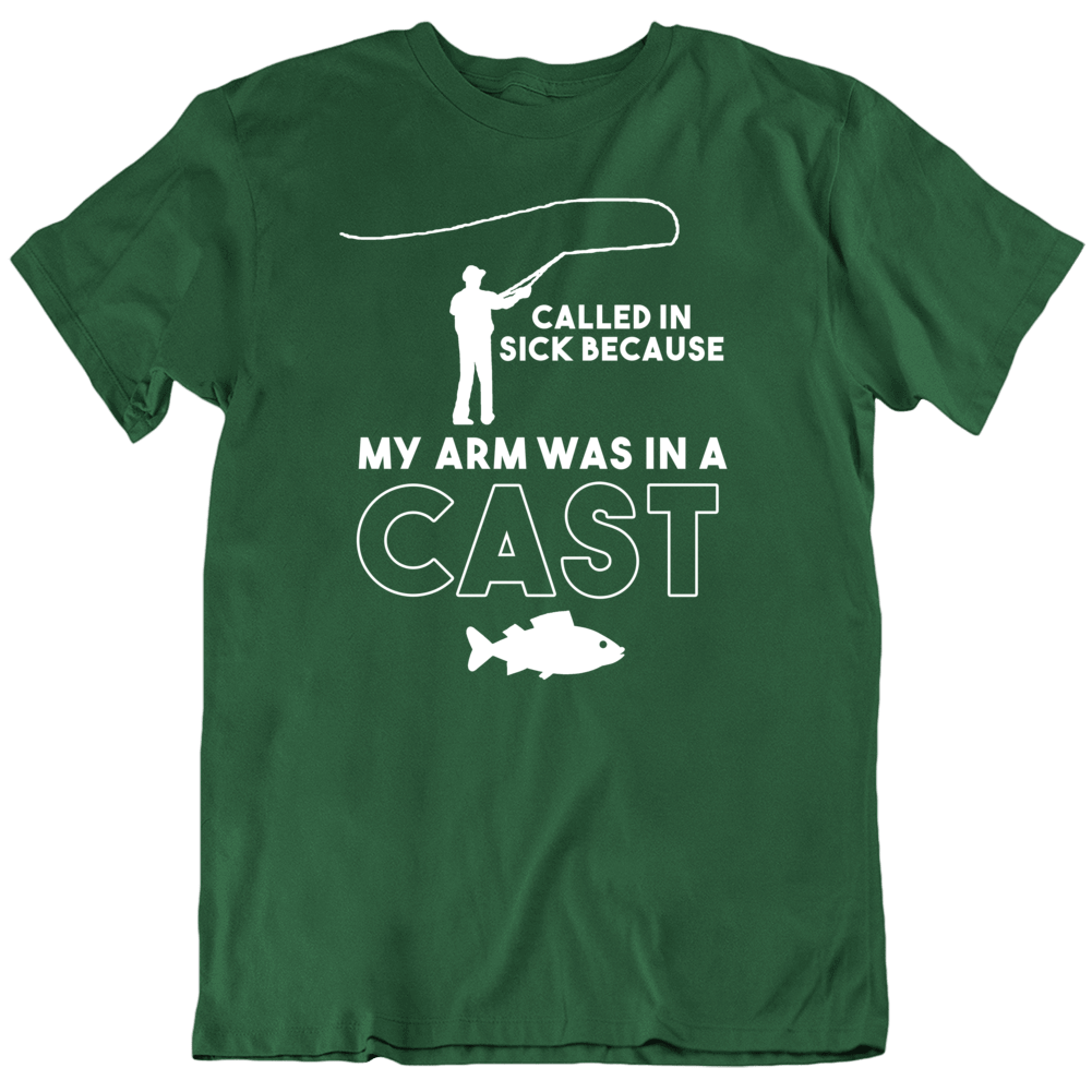Called In Sick Arm In A Cast Fishing Fisherman Fish Fan T Shirt Called In Sick Arm In A Cast Fishing Fisherman Fish Fan T Shirt