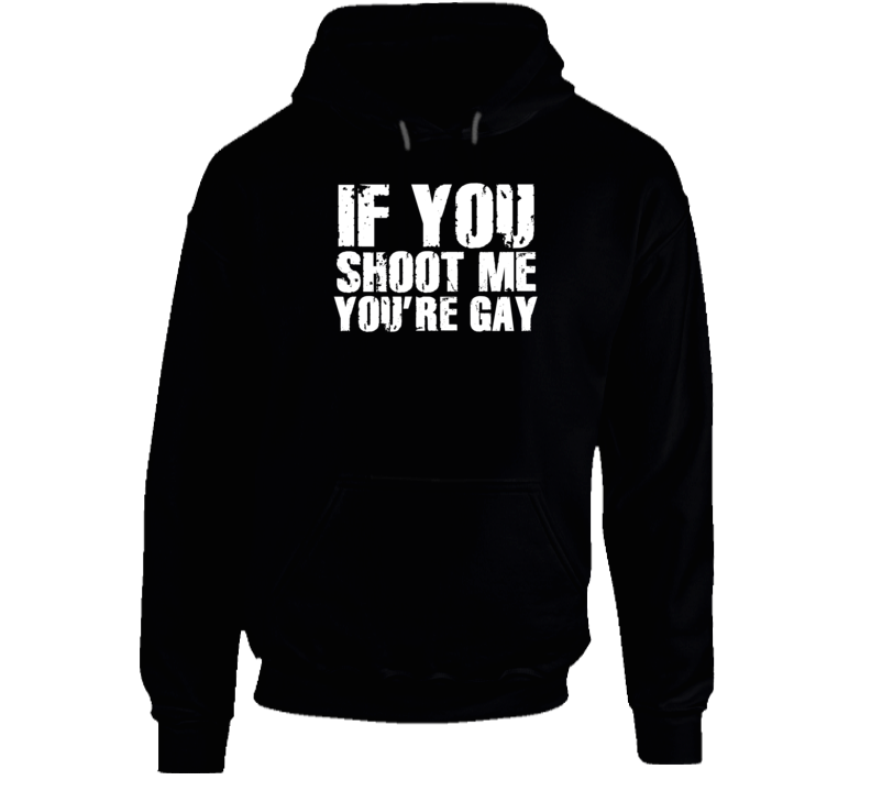 If You Shoot Me You're Gay Funny Parody Hoodie If You Shoot Me You're Gay Funny Parody Hoodie