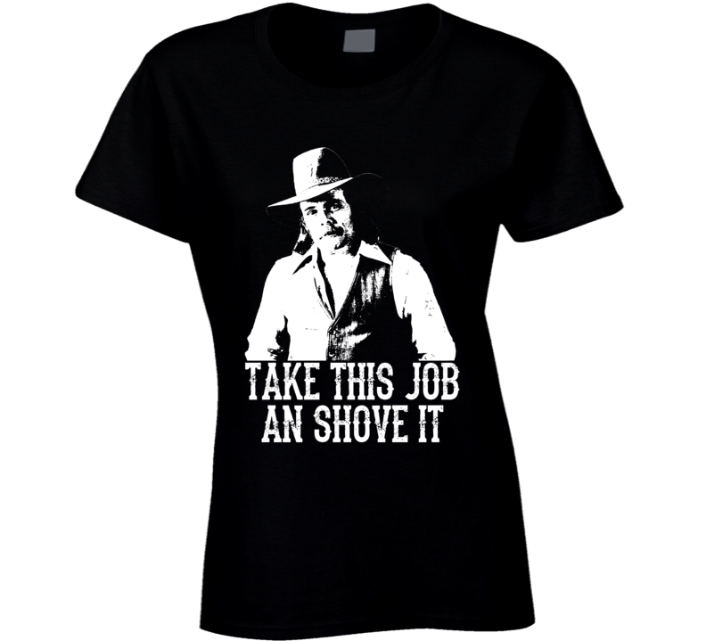 Johnny Paycheck Take This Job And Shove It Country Music Legend Ladies T Shirt Johnny Paycheck Take This Job And Shove It Country Music Legend Ladies T Shirt