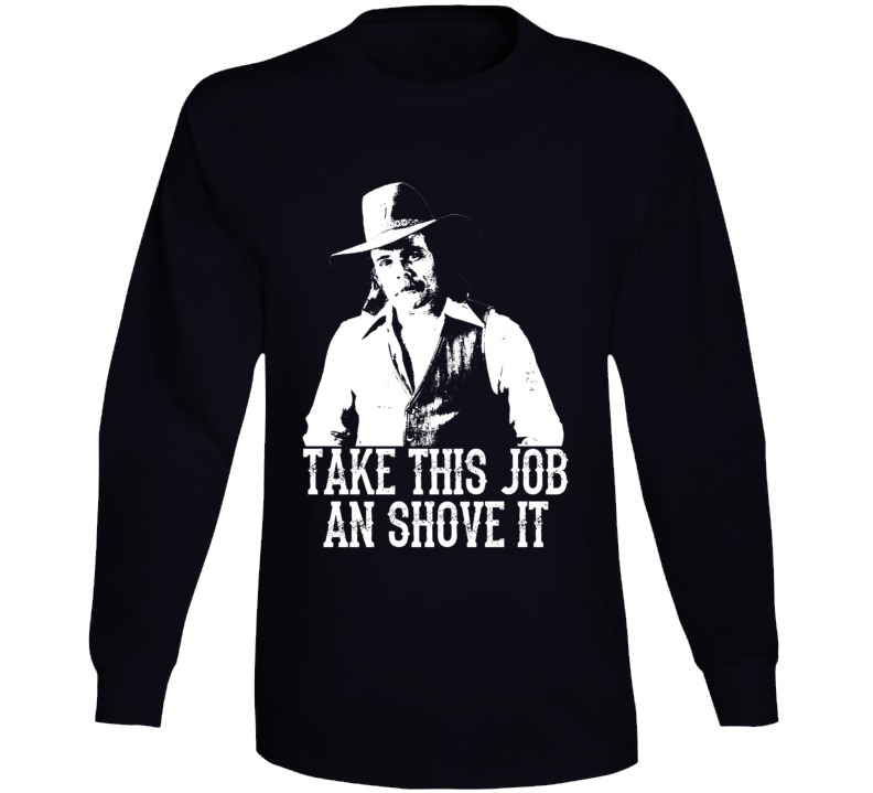 Johnny Paycheck Take This Job And Shove It Country Music Legend Long Sleeve Johnny Paycheck Take This Job And Shove It Country Music Legend Long Sleeve