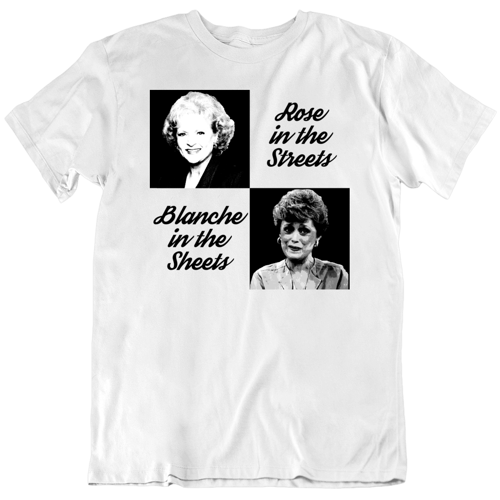 Golden Girls Rose Streets Blanche Sheets Funny Parody T Shirt Golden Girls Rose Streets Blanche Sheets Funny Parody T Shirt