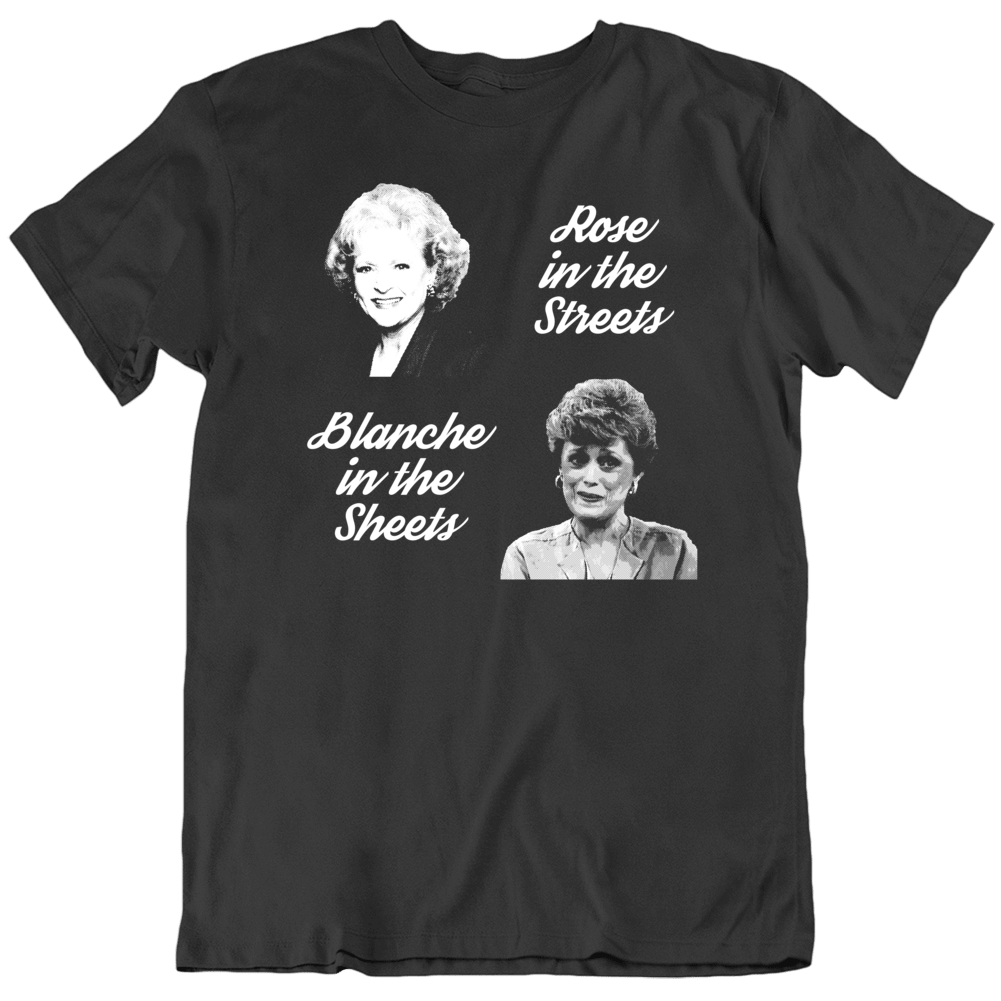 Golden Girls Rose Streets Blanche Sheets Funny Tv Parody T Shirt Golden Girls Rose Streets Blanche Sheets Funny Tv Parody T Shirt