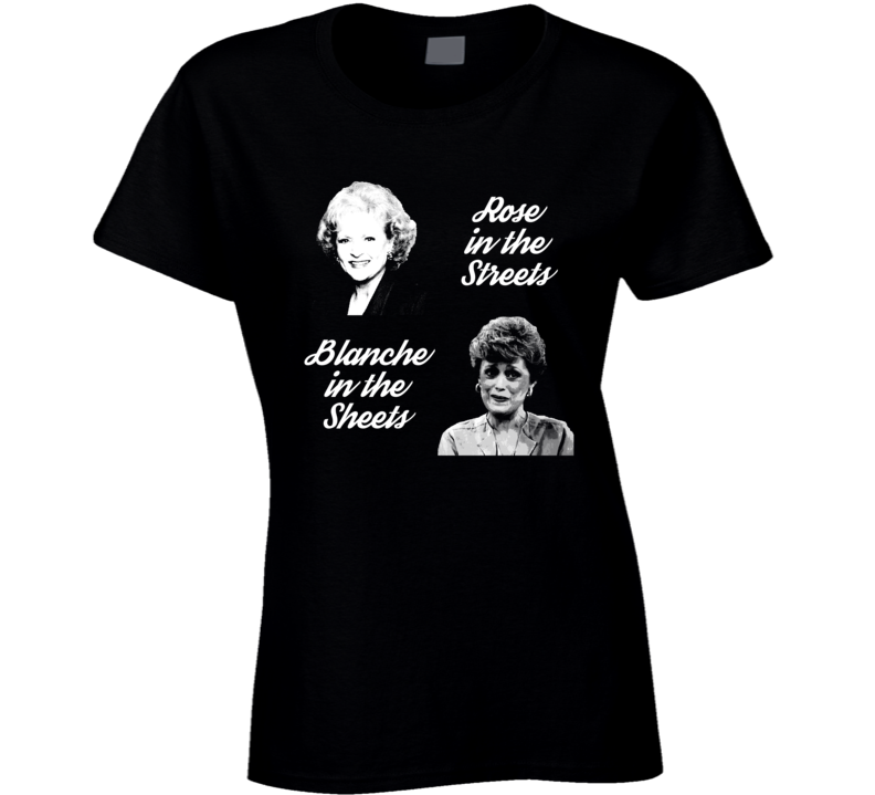 Golden Girls Rose Streets Blanche Sheets Funny Tv Parody Ladies T Shirt Golden Girls Rose Streets Blanche Sheets Funny Tv Parody Ladies T Shirt